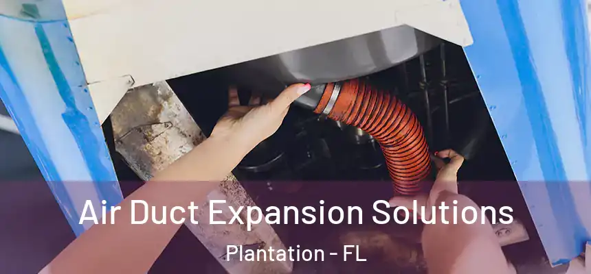 Air Duct Expansion Solutions Plantation - FL