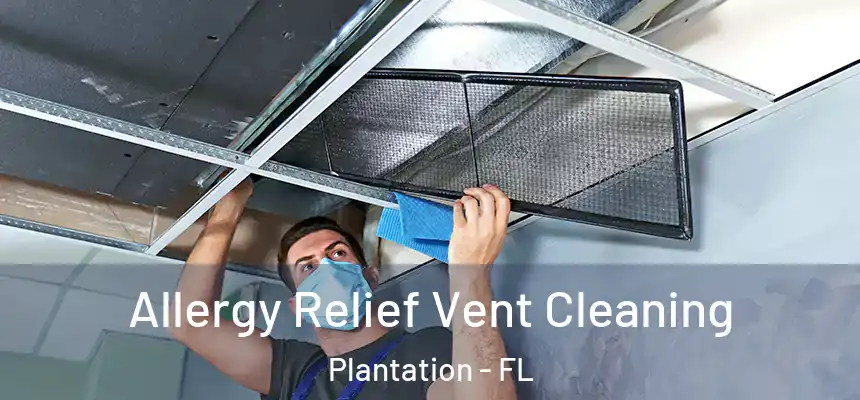 Allergy Relief Vent Cleaning Plantation - FL