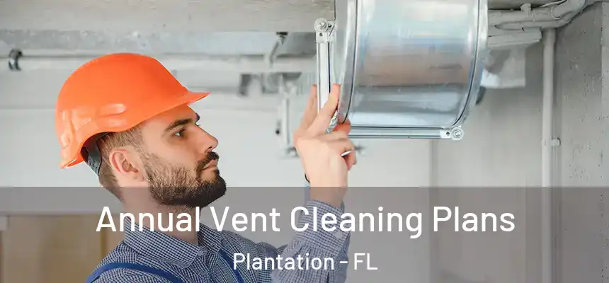 Annual Vent Cleaning Plans Plantation - FL