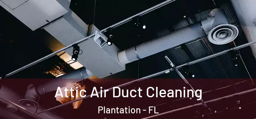  Attic Air Duct Cleaning Plantation - FL