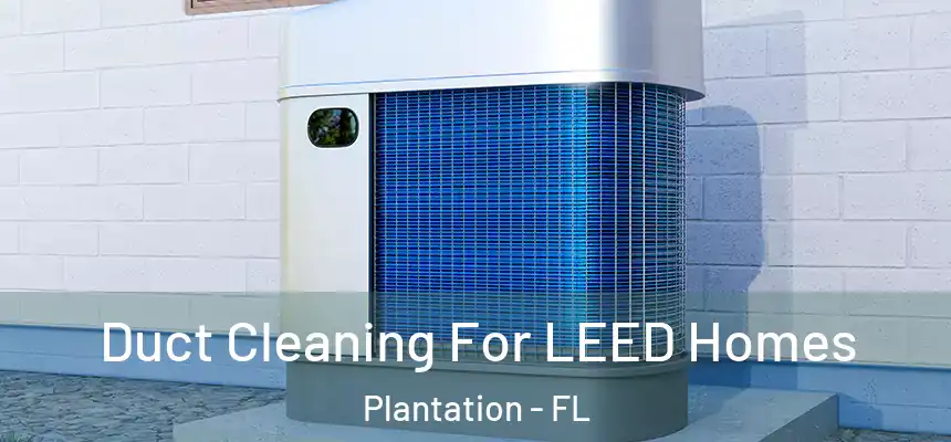 Duct Cleaning For LEED Homes Plantation - FL