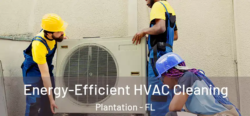  Energy-Efficient HVAC Cleaning Plantation - FL