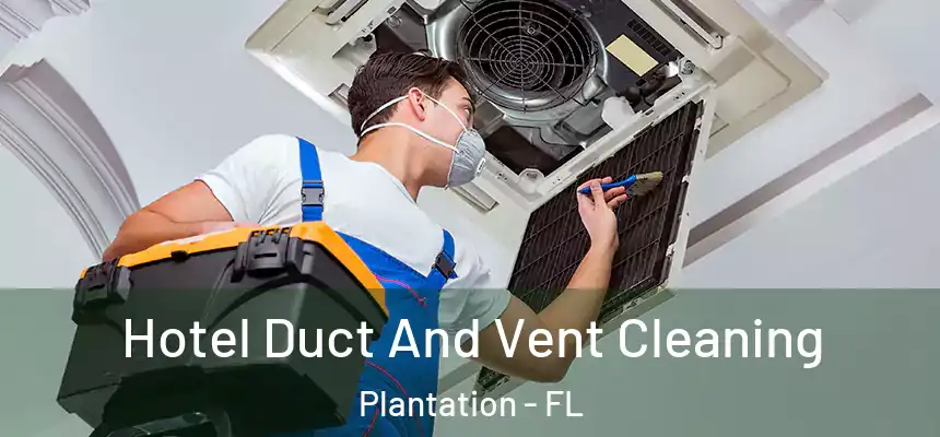 Hotel Duct And Vent Cleaning Plantation - FL