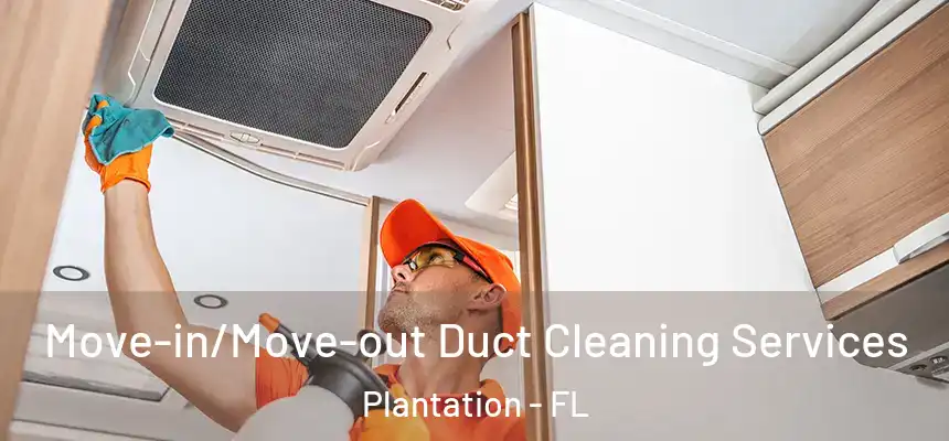 Move-in/Move-out Duct Cleaning Services Plantation - FL