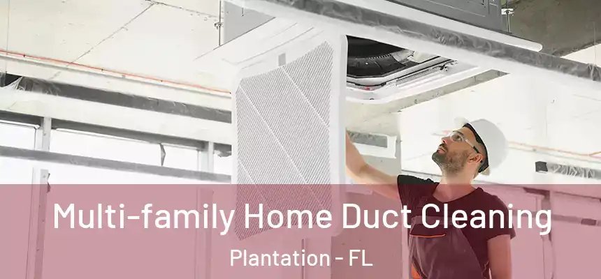 Multi-family Home Duct Cleaning Plantation - FL
