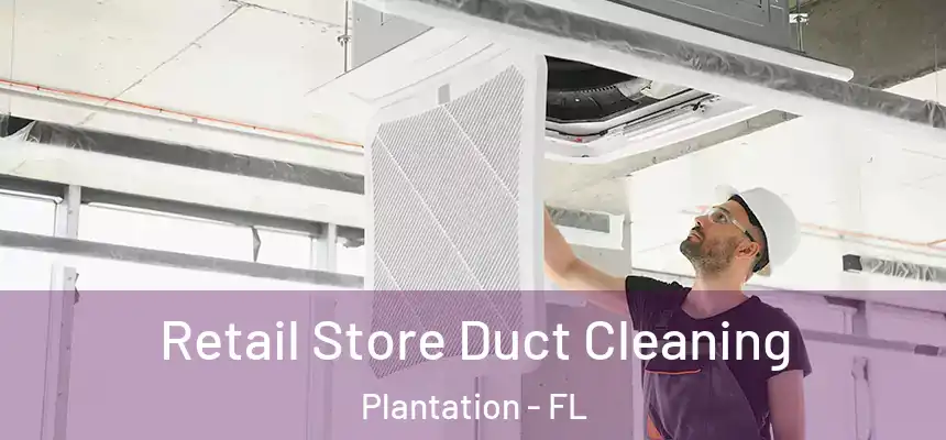 Retail Store Duct Cleaning Plantation - FL