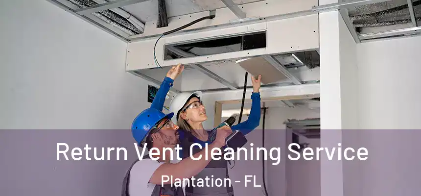 Return Vent Cleaning Service Plantation - FL