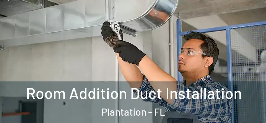 Room Addition Duct Installation Plantation - FL