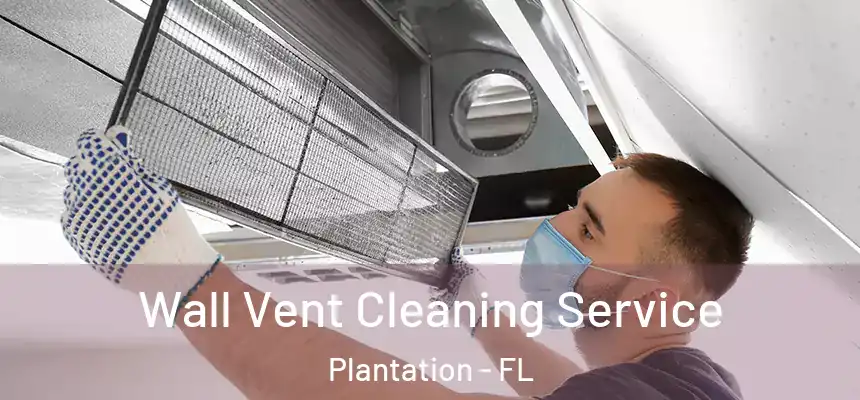 Wall Vent Cleaning Service Plantation - FL